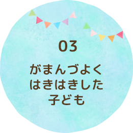 がまんづよくはきはきした子ども